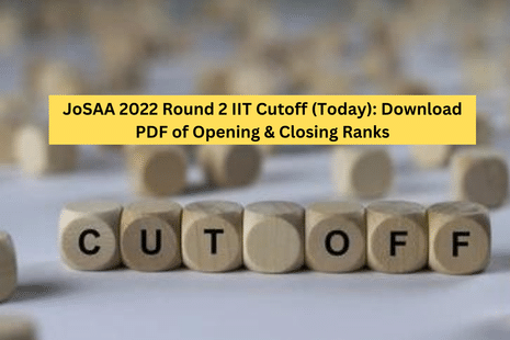 JoSAA 2022 Round 2 IIT Cutoff (Released): Download PDF of Opening & Closing Ranks