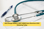 West Bengal WBMCC NEET MBBS Seat Allotment 2022 Releasing Today: Check Reporting dates & Process