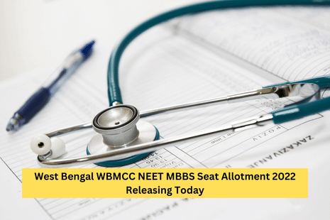 West Bengal WBMCC NEET MBBS Seat Allotment 2022 Releasing Today: Check Reporting dates & Process