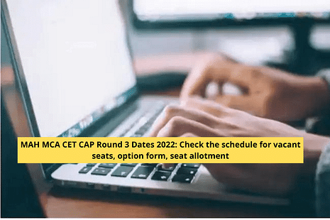 MAH MCA CET CAP Round 3 Dates 2022: Check the schedule for vacant seats, option form, seat allotment