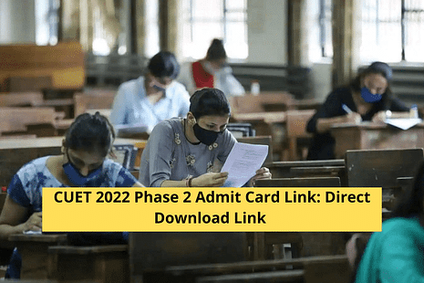 CUET 2022 Phase 2 Admit Card Link for August 4, 5 and 6 Exams: Direct Download Link