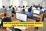 CUET 5th Aug 2022 Teaching Aptitude Question Paper, Answer Key, Analysis