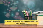 COMEDK Counseling 2022: Registration & Document Upload Last Date August 12