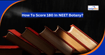 How to Score 180 in NEET Botany?