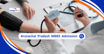 (APDHTE) Arunachal Pradesh MBBS Admission 2025: Dates, Application Form, Cutoff, Counselling, Seat Allotment
