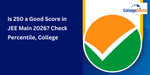 Is 250 a Good Score in JEE Main 2026