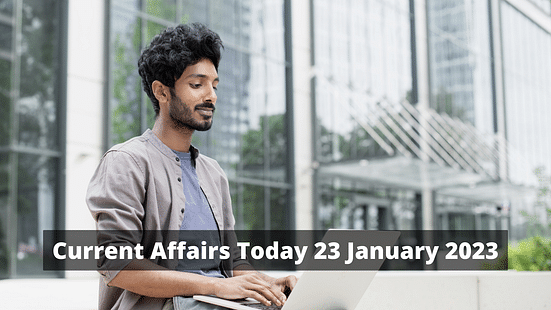 Current Affairs Today 23 January 2023