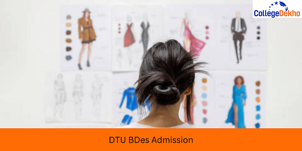 DTU B.Des Admission 2024- Dates (Out), Application, Eligibility, Merit List, Seat Matrix & Fees