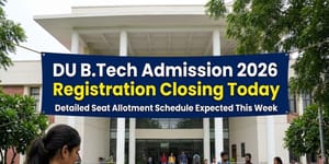 DU B.Tech Admission 2026 Registration Closing Today: Detailed seat allotment scheduled expected this week