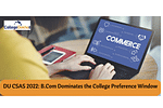DU CSAS 2022: B.Com Dominates the College Preference Window