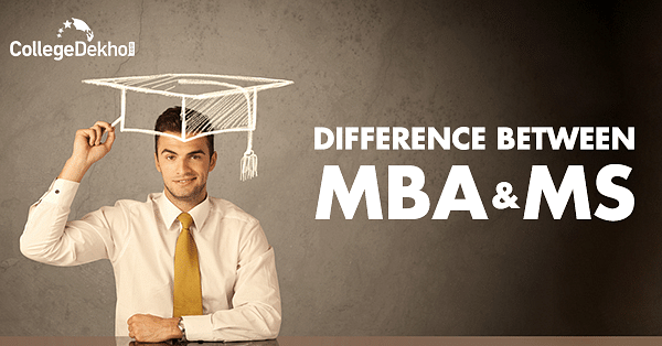 MBA Vs MS: Eligibility, Admissions, Scope, Salary, How To Choose ...