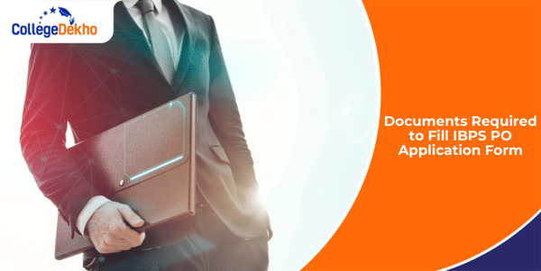 Documents Required to Fill IBPS PO Application Form 2024 | CollegeDekho