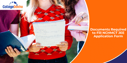 Documents Required to Fill NCHMCT JEE 2026 Application Form: How to Upload, Specifications & More