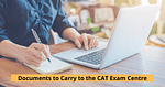 Documents to Carry to the CAT 2021 Exam Centre