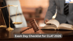 Exam Day Checklist for CLAT 2026 Documents Required, Last Minute Tips