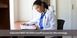 Expected NEET SS 2025 Cutoff Scores for Microbiology