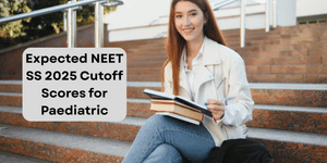 Expected NEET SS 2025 Cutoff Scores for Paediatric