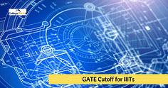 GATE 2025 Cutoff for IIIT: Check Maximum & Minimum GATE Score Required for Admission