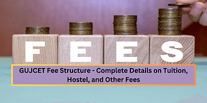 GUJCET Fee Structure 2024 - Complete Details on Tuition, Hostel, and Other Fees