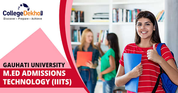 Gauhati University M.Ed Admissions 2020: Dates, Application Form, Eligibility