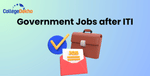 List of Government Jobs after ITI: Job Roles, Eligibility, Salary, Recruitment Process