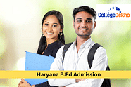 Haryana B.Ed Admission 2024 - Dates, Application Form, Eligibility Criteria, Merit List, Counselling Process, Seat Allotment