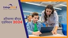 हरियाणा बीएड एडमिशन 2024 (Haryana B.Ed Admission 2024): एप्लीकेशन फॉर्म, पात्रता मानदंड, मेरिट लिस्ट, काउंसलिंग प्रक्रिया और सीट आवंटन