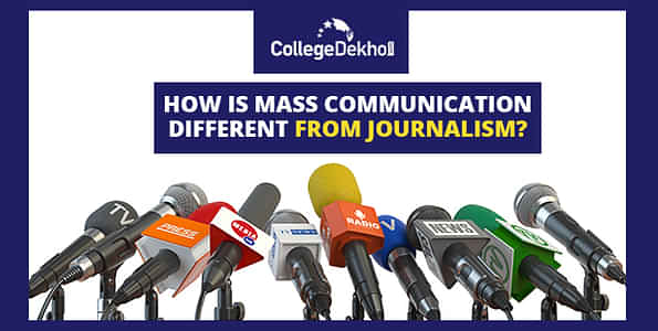 Mass Communication Vs Journalism - Courses, Eligibility, Colleges, Fees, Admission Process