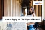 How to Apply for CSAB Special Round 2025?