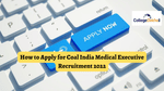 How to Apply for Coal India Medical Executive Recruitment 2022