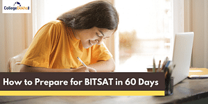 BITSAT 2024: How to Prepare in 60 Days? Complete Guide
