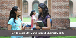 How to Score 50+ Marks KCET Chemistry 2026?