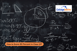 How to Score 90 Percent in Class 10