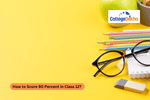 How to Score 90 Percent in Class 12