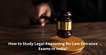 How to Study Legal Reasoning for Law Entrance Exams in India