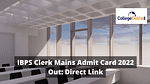 IBPS Clerk Mains Admit Card 2022 link