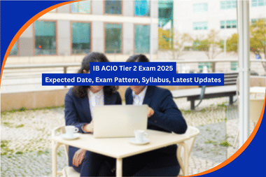 IB ACIO Tier 2 Exam 2025: Expected Date, Exam Pattern, Syllabus, Latest Updates