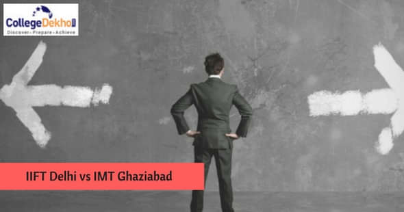 IIFT Delhi vs IMT Ghaziabad Comparison: Which B-School is Better?