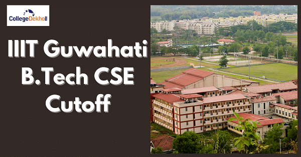 IIIT Guwahati CSE Cutoff 2023 - JoSAA Opening & Closing Ranks ...