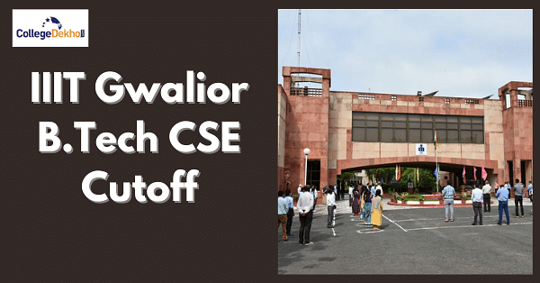 IIIT Gwalior CSE Cutoff 2024 - JoSAA Opening & Closing Ranks | CollegeDekho