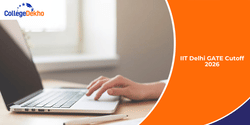 IIT Delhi GATE Cutoff 2026: M.Tech Admission Process, Selection Criteria, Previous Year Cutoff