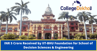INR 5 Crore Received by IIT-BHU Foundation for School of Decision Sciences & Engineering