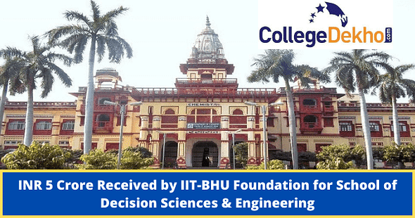 INR 5 Crore Received by IIT-BHU Foundation for School of Decision Sciences & Engineering