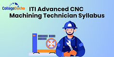 ITI Advanced CNC Machining Technician Syllabus: Semester-wise Syllabus, Eligibility Criteria