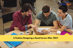 Is Fashion Designing a Good Career After 12th?
