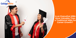Is an Executive MBA More Valuable Than a Traditional MBA for Career Growth?