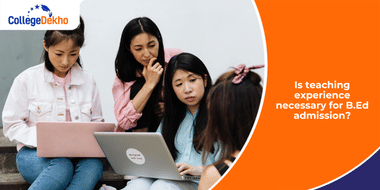 Is Teaching Experience Necessary for B.Ed Admission?
