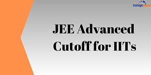 JEE Advanced 2024 Cutoff for IITs: Category-wise Cutoff & Previous Year Cutoff Marks