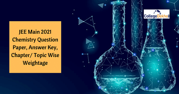 JEE Main 2021 Chemistry Question Paper & Answer Key: Check Chapter/ Topic Wise Weightage Analysis, Download PDF