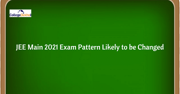 JEE Main 2021 Exam Pattern Likely To Be Changed, More Flexibility To ...